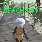 Welcome to the Good Life: Beach Day