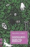 Disfigured: On Fairy Tales, Disability, and Making Space (Exploded Views)