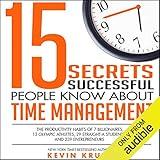 15 Secrets Successful People Know About Time Management: The Productivity Habits of 7 Billionaires, 13 Olympic Athletes, 29 Straight-A Students, and 239 Entrepreneurs