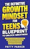 The Definitive Growth Mindset for Teens Blueprint To Unlock Greatness: 7 Steps to Boost Confidence, Master Problem Solving, and Build Resilience in 18 ... (Young Reader Personal Growth Books Book 1)