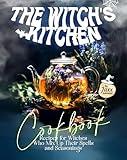 The Witch's Kitchen Cookbook: Recipes for Witches Who Mix Up Their Spells and Seasonings