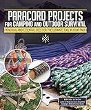 Paracord Projects for Camping and Outdoor Survival: Practical and Essential Uses for the Ultimate Tool in Your Pack