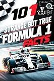 101 Strange But True Formula 1 Facts - Formula 1 Gifts for Men and Women: Discover Fascinating Motor Racing Facts and Trivia About Formula 1 Cars, ... and the Thrilling World of This Themed Sports