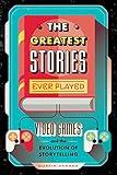 The Greatest Stories Ever Played: Video Games and the Evolution of Storytelling (Game On Book 2)