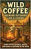 Wild Coffee: Brewing Outdoors Like a Legend