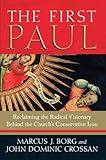 The First Paul: Reclaiming the Radical Visionary Behind the Church's Conservative Icon