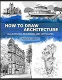 How to Draw Architecture: Illustrating Buildings and Cityscapes