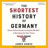 The Shortest History of Germany: From Julius Caesar to Angela Merkel: A Retelling for Our Times