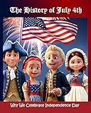 The History of July 4th: Why We Celebrate Independence Day (Fourth of July and Patriotic Holiday Collection)