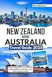 New Zealand and Australia Travel Guide 2025: Your Companions to Discovering Unforgettable Landscapes and Cultures Down Under