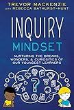 Inquiry Mindset: Nurturing the Dreams, Wonders, & Curiosities of Our Youngest Learners