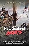 The New Zealand Wars: The History and Legacy of the British Empire’s Conflicts with the Indigenous Māori
