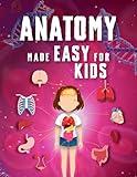 Anatomy Made Easy For Kids: A Complete STEM Guide to the Human Body for Ages 8-12 with Science Facts, Engaging Explanations and Clear Diagrams of Organs, ... fo (Smart STEM Made Easy for Kids Book 2)