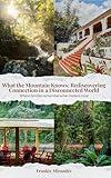 What the Mountain Knows Rediscovering Connection In a Disconnected World: A Memoir of Family, Nature, and Ecotourism in Puerto Rico