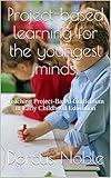 Project-based learning for the youngest minds: Teaching Project-Based Curriculum in Early Childhood Education