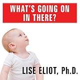 What's Going on in There?: How the Brain and Mind Develop in the First Five Years of Life