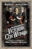 The Adventures of a Victorian Con Woman: The Life and Crimes of Mrs Gordon Baillie