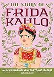The Story of Frida Kahlo: An Inspiring Biography for Young Readers (The Story of Biographies)
