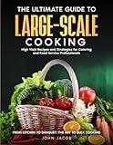 The Ultimate Large Scale Cooking Guide: From Kitchen To Banquet: The Art To Bulk Cooking (Reference Guide To Bulk Cooking Industry)