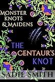 The Centaur's Knot: Age Gap, Fated Mates, Monster Romance with Knotting (Monster Knots and Maidens Book 9)