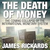 The Death of Money: The Coming Collapse of the International Monetary System