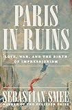 Paris in Ruins: Love, War, and the Birth of Impressionism