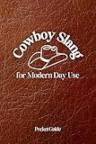 Cowboy Slang for Modern Day Use: Pocket Guide