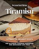 Irresistible Tiramisu Recipes for Dessert Lovers: The Ultimate Tiramisu Cookbook for Beginners and Pros