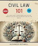 Civil Law 101: The Ultimate Guide to Understanding Legal Rules and Principles in the Civil Code Explained with Ease Like a Pro (Book 16). (Master Legal ... (Legal Vocabulary And Terminology) 25)