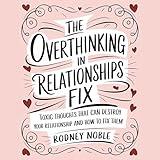 The Overthinking in Relationships Fix: Toxic Thoughts That Can Destroy Your Relationship and How to Fix Them