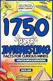 Super Interesting Facts for Curious Minds: The Ultimate Book of Random Fun Facts and Colorful Illustrations| 1750 Facts on Outer Space, History, Nature and More (World for Curious Minds)