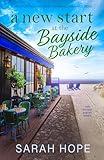 A New Start at the Bayside Bakery: A heartwarming and uplifting romance (Escape to the Bayside Bakery Book 4)