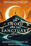 The Sword and The Sanctuary, Book 1 : Beneath the Crescent Sky: A hidden valley, an untold past and a love written in the stars. (The Sword and the Sanctuary Series)
