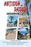 ANTIGUA AND BARBUDA TRAVEL GUIDE 2025: Seaside Serenity: The Ultimate Guide to Exploring Antigua’s Historic Heights and Beaches
