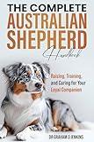 The Complete Australian Shepherd Handbook: Raising, Training, and Caring for Your Loyal Companion