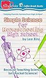 Simple Science for Homeschooling High School: Because Teaching Science isn't Rocket Science! (The HomeScholar's Coffee Break Book series 33)