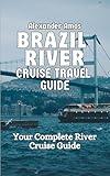 BRAZIL RIVER CRUISE TRAVEL GUIDE: Your Complete River Cruise Guide (ULTIMATE RIVER CRUISE GUIDE SERIES Book 2)