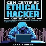 CEH Certified Ethical Hacker Certification: The Ultimate Study Guide to Practice Questions and Master the Exam
