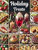 Holiday Treats: Cookbook Perfect Recipes -Thanksgiving - Christmas - Valentine’s Day and other - Easy Appetizers - Main Dishes - Side Dishes - Deserts - Drinks (Holiday Cookbooks)