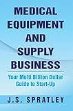 Medical Equipment and Supply Business: Your Multi Billion Dollar Guide to Start-Up