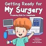 Getting Ready for My Surgery: Preparing Kids for Anesthesia (Kids Book About Having Surgery)