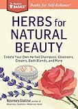 Herbs for Natural Beauty: Create Your Own Herbal Shampoos, Cleansers, Creams, Bath Blends, and More. A Storey BASICS® Title