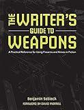 The Writer's Guide to Weapons: A Practical Reference for Using Firearms and Knives in Fiction
