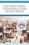 The Indus Valley Civilization: A Lost Ancient World (A History of the World Book 4)