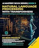 Natural Language Processing with Transformers: Advanced Techniques and Multimodal Applications: Mastering NLP with Transformers with Python. Text, images, and video