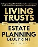 Estate Planning & Living Trusts Blueprint: The Complete and Easy-to-Follow Guide to Protecting Your Assets, Safeguarding the Future of Your Loved Ones, Optimizing Costs, & Creating a Lasting Legacy