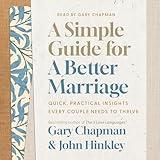 A Simple Guide for a Better Marriage: Quick, Practical Insights Every Couple Needs to Thrive