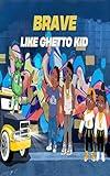 Brave Like Ghetto Kid: An Uplifting Story of Strength and Style.