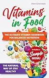 Vitamins in Food: The Natural Way to Stay Healthy: The Ultimate Vitamin Handbook for Balanced Nutrition (Essential Nutrition Guides)