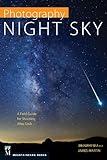 Photography: Night Sky: A Field Guide for Shooting after Dark